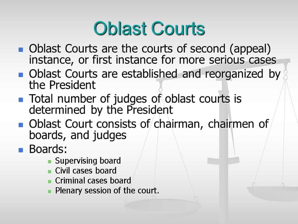 Oblast Courts Oblast Courts are the courts of second (appeal) instance, or first instance